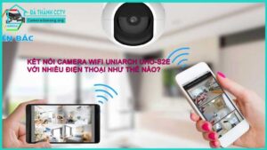 ket-noi-camera-wifi-uniarch-uho-s2e-voi-nhieu-dien-thoai-nhu-the-nao