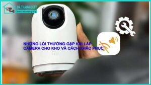 nhung-loi-thuong-gap-khi-lap-camera-cho-kho-va-cach-khac-phuc1