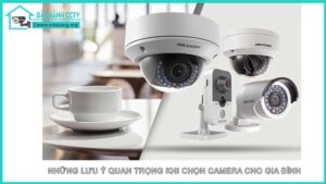 nhung-luu-y-quan-trong-khi-chon-camera-cho-gia-dinh1