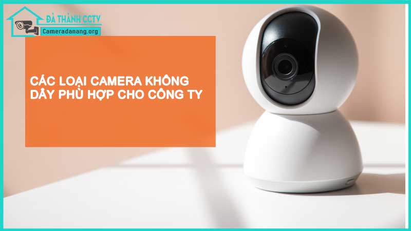 tu-van-chon-camera-an-ninh-khong-day-cho-cong-ty-tien-loi-va-hieu-qua-2