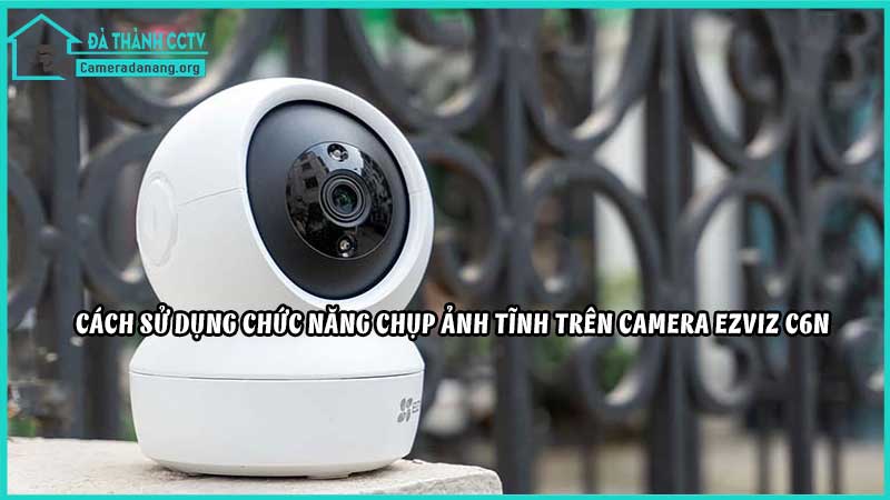 chuc-nang-chup-anh-tinh-cua-camera-ezviz-c6n2