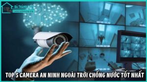 top-5-camera-an-ninh-ngoai-troi-chong-nuoc-tot-nhat