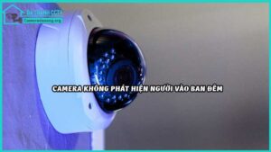camera-khong-phat-hien-nguoi-vao-ban-dem