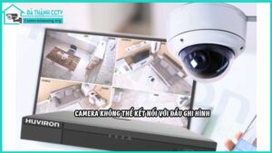 camera-khong-the-ket-noi-voi-dau-ghi-hinh