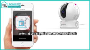 khong-the-chia-se-quyen-xem-camera-voi-nguoi-khac