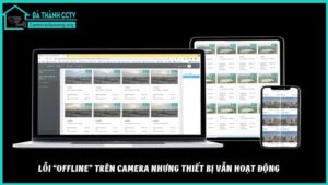 loi-offline-tren-camera-nhung-thiet-bi-van-hoat-dong