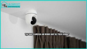 tai-sao-camera-an-ninh-hay-bi-treo-hinh