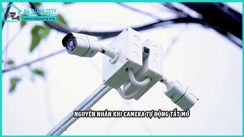 tai-sao-camera-lai-tu-dong-tat-va-bat1
