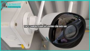 top-6-camera-giam-sat-khong-can-dau-ghi6