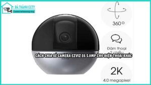 cach-chia-se-camera-ezviz-e6-5-0mp-cho-dien-thoai-khac