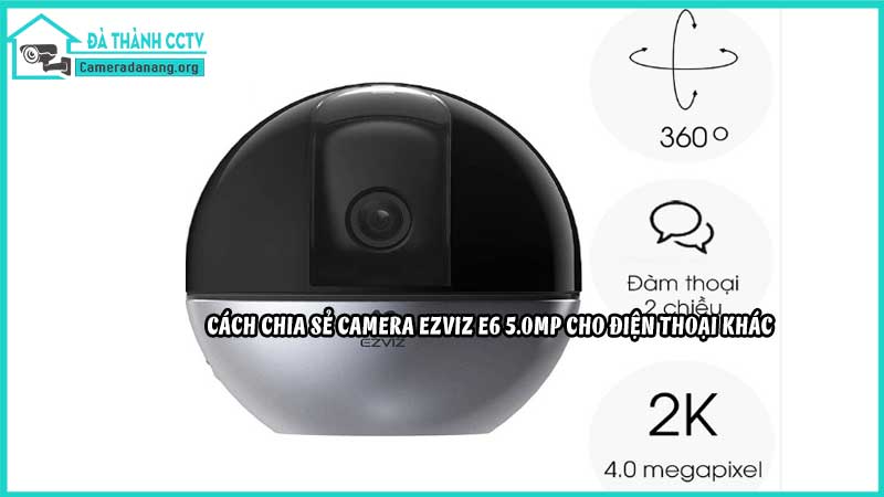 cach-chia-se-camera-ezviz-e6-5-0mp-cho-dien-thoai-khac