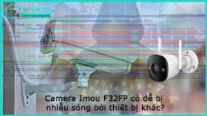 camera-imou-f32fp-co-de-bi-nhieu-song-boi-thiet-bi-khac