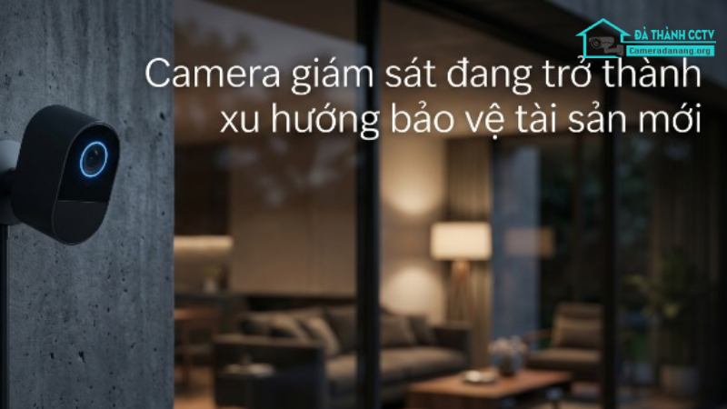 Camera giám sát đang trở thành xu hướng bảo vệ tài sản mới-0