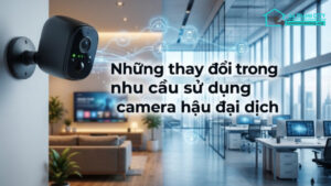 Những thay đổi trong nhu cầu sử dụng camera hậu đại dịch-0