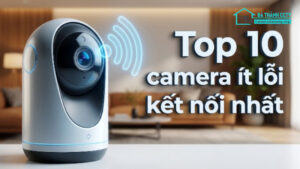 Top 10 camera ít lỗi kết nối nhất-0