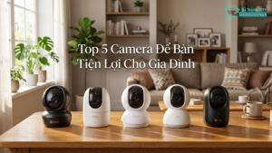 Top 5 camera để bàn tiện lợi cho gia đình-0