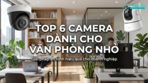 Top 6 camera dành cho văn phòng nhỏ-0