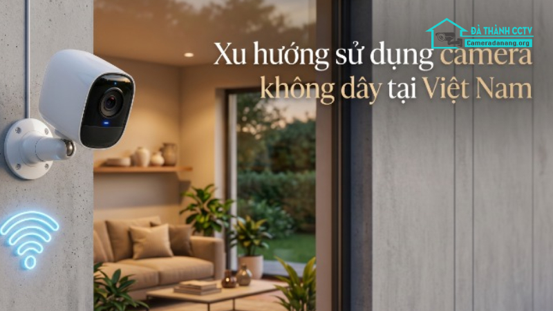 Xu hướng sử dụng camera không dây tại Việt Nam tăng mạnh-0
