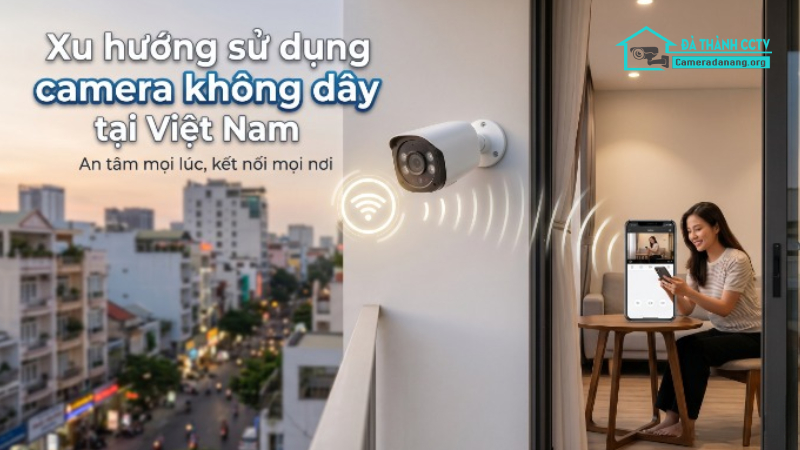 Xu hướng sử dụng camera không dây tại Việt Nam tăng mạnh-2