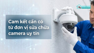 Cam kết cần có từ đơn vị sửa chữa camera uy tín-0