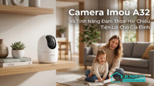 Camera Imou A32 Và Tính Năng Đàm Thoại Hai Chiều Tiện Lợi Cho Gia Đình-0