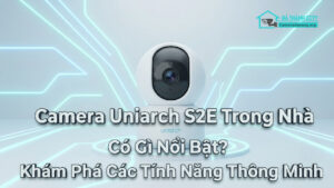 Camera Uniarch S2E Trong Nhà Có Gì Nổi Bật_ Khám Phá Các Tính Năng Thông Minh-0