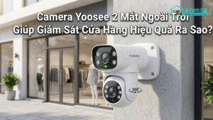Camera Yoosee 2 Mắt Ngoài Trời Giúp Giám Sát Cửa Hàng Hiệu Quả Ra Sao-0