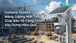 Camera Yoosee Năng Lượng Mặt Trời Giúp Bảo Vệ Công Trình Xây Dựng Hiệu Quả-0
