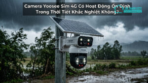 Camera Yoosee Sim 4G Có Hoạt Động Ổn Định Trong Thời Tiết Khắc Nghiệt Không-0