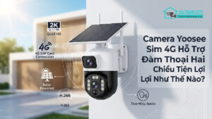Camera Yoosee Sim 4G Hỗ Trợ Đàm Thoại Hai Chiều Tiện Lợi Như Thế Nào-0