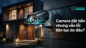 Camera đắt tiền nhưng vẫn lỗi liên tục do đâu-0
