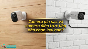 Camera pin sạc và camera điện trực tiếp nên chọn loại nào-0