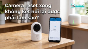 Camera reset xong không kết nối lại được phải làm sao-0