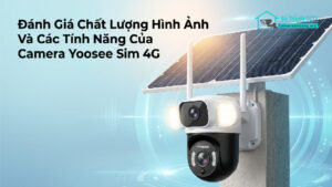 Đánh Giá Chất Lượng Hình Ảnh Và Các Tính Năng Của Camera Yoosee Sim 4G-0