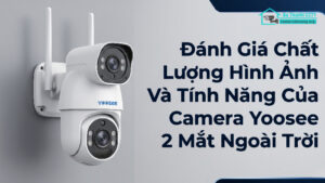 Đánh Giá Chất Lượng Hình Ảnh Và Tính Năng Của Camera Yoosee 2 Mắt Ngoài Trời-0