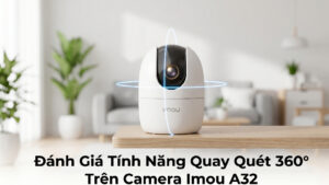 Đánh Giá Tính Năng Quay Quét 360° Trên Camera Imou A32-0