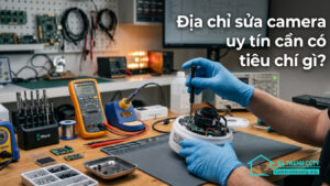 Địa chỉ sửa camera uy tín cần có tiêu chí gì-0