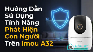 Hướng Dẫn Sử Dụng Tính Năng Phát Hiện Con Người Trên Imou A32-0