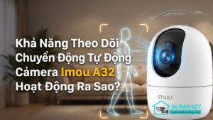 Khả Năng Theo Dõi Chuyển Động Tự Động Của Camera Imou A32 Hoạt Động Ra Sao-0