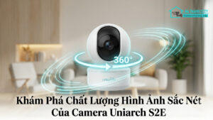 Khám Phá Chất Lượng Hình Ảnh Sắc Nét Của Camera Uniarch S2E-0