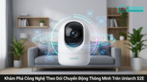 Khám Phá Công Nghệ Theo Dõi Chuyển Động Thông Minh Trên Uniarch S2E-0