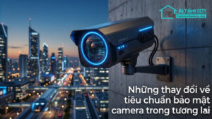Những thay đổi về tiêu chuẩn bảo mật camera trong tương lai-0