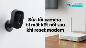 Sửa lỗi camera bị mất kết nối sau khi reset modem-0