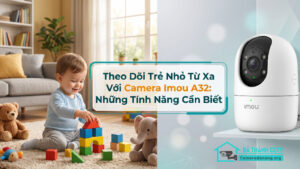 Theo Dõi Trẻ Nhỏ Từ Xa Với Camera Imou A32_ Những Tính Năng Cần Biết-0