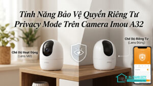 Tính Năng Bảo Vệ Quyền Riêng Tư Privacy Mode Trên Camera Imou A32-0