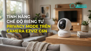 Tính Năng Chế Độ Riêng Tư Privacy Mode Trên Camera Ezviz C6N-0