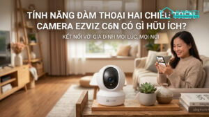 Tính Năng Đàm Thoại Hai Chiều Trên Camera Ezviz C6N Có Gì Hữu Ích-0